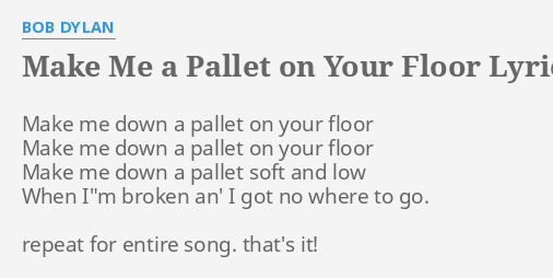 Make Me A Pallet On Your Floor Lyrics By Bob Dylan Make Me Down A