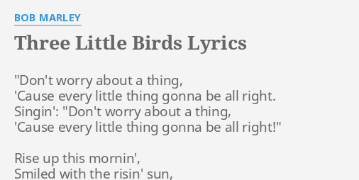 Three Little Birds Lyrics By Bob Marley Don T Worry About A