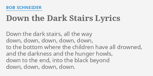 Down The Dark Stairs Lyrics By Bob Schneider Down The Dark Stairs
