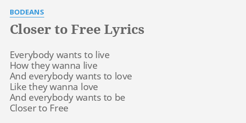 quot CLOSER TO FREE quot LYRICS by BODEANS: Everybody wants to live