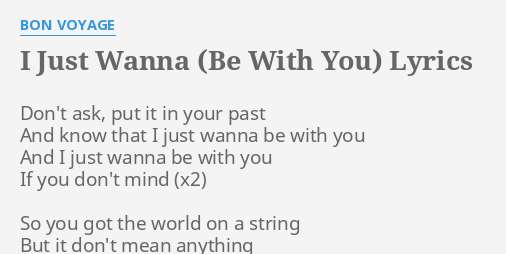 I Just Wanna Be With You Lyrics By Bon Voyage Don T Ask Put It