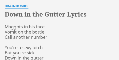 DOWN IN THE GUTTER LYRICS by BRAINBOMBS Maggots in his face
