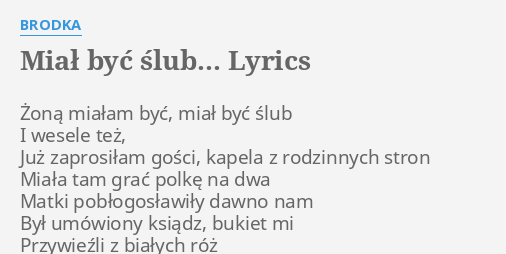 Mial Byc Slub Lyrics By Brodka Zona Mialam Byc Mial