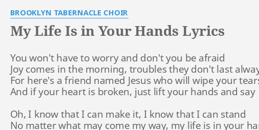 My Life Is In Your Hands Lyrics By Brooklyn Tabernacle Choir You Won T Have To