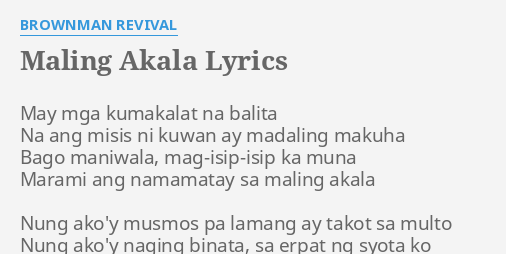 "MALING AKALA" LYRICS by BROWNMAN REVIVAL: May mga k**akalat na...