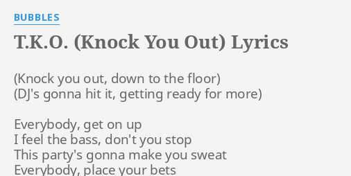 T K O Knock You Out Lyrics By Bubbles Everybody Get On Up