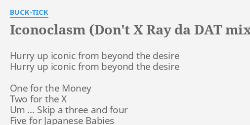 Iconoclasm Don T X Ray Da Dat Mix Lyrics By Buck Tick Hurry Up Iconic From