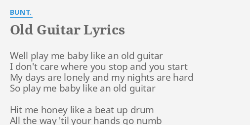 OLD GUITAR" LYRICS by BUNT.: Well play me baby...