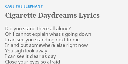 Cigarette Daydreams Lyrics By Cage The Elephant Did You Stand There 3 times this week / rating: cigarette daydreams lyrics by cage the