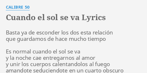 "CUANDO EL SOL SE VA" LYRICS by CALIBRE 50: Basta ya de esconder...