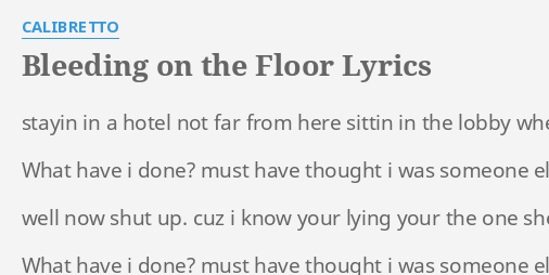 Bleeding On The Floor Lyrics By Calibretto Stayin In A Hotel