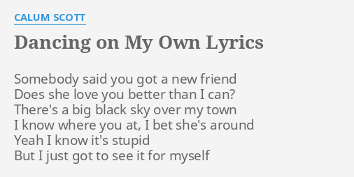 Dancing On My Own Lyrics By Calum Scott Somebody Said You Got
