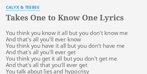 skraber bemærkede ikke Skynd dig TAKES ONE TO KNOW ONE" LYRICS by CALYX & TEEBEE: You think you know...