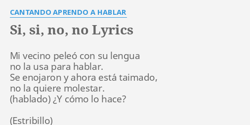 Si Si No No Lyrics By Cantando Aprendo A Hablar Mi Vecino Peleo Con