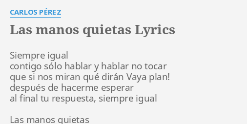 Las Manos Quietas Lyrics By Carlos Perez Siempre Igual Contigo Solo