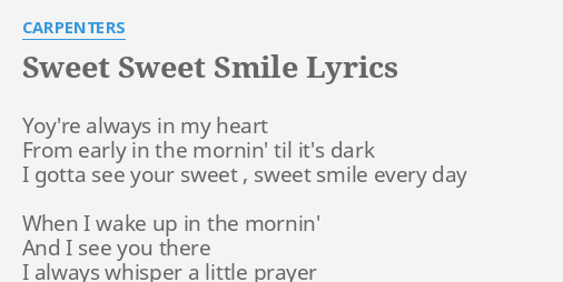 Sweet Sweet Smile Lyrics By Carpenters Yoy Re Always In My