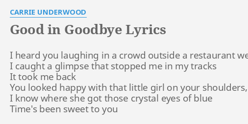Good In Goodbye Lyrics By Carrie Underwood I Heard You Laughing There's good in goodbye, yeah yeah. i heard you laughing