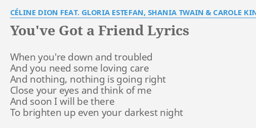 You Ve Got A Friend Lyrics By Celine Dion Feat Gloria Estefan Shania Twain Carole King When You Re Down And