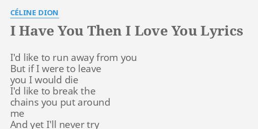 I Have You Then I Love You Lyrics By Celine Dion I D Like To Run