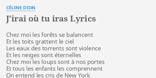 "J'IRAI OÙ TU IRAS" LYRICS by CÉLINE DION: Chez moi les forêts...