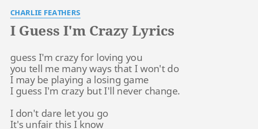 I Guess I M Crazy Lyrics By Charlie Feathers Guess I M Crazy For