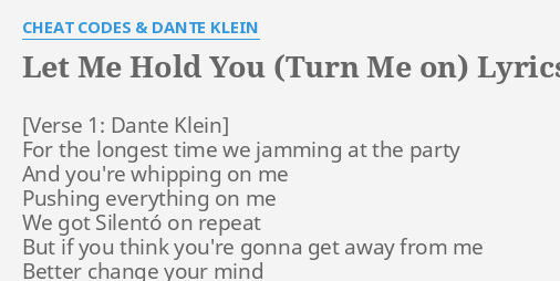 Let Me Hold You Turn Me On Lyrics By Cheat Codes Dante Klein For The Longest Time