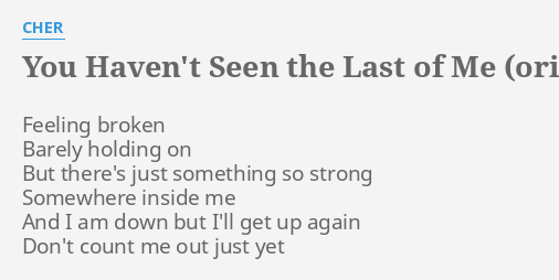 You Haven T Seen The Last Of Me Original Version Lyrics By Cher Feeling Broken Barely Holding