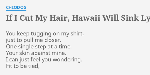 If I Cut My Hair Hawaii Will Sink Lyrics By Chiodos You