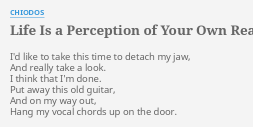 Life Is A Perception Of Your Own Reality Lyrics By Chiodos