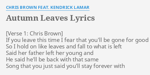 Autumn Leaves Lyrics By Chris Brown Feat Kendrick Lamar If You Leave This Feels like were on another level (ohh ahh) feels like our loves intertwine we can be two rebels breakin' the rules. autumn leaves lyrics by chris brown