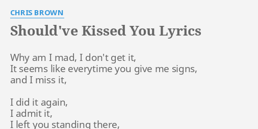 Should Ve Kissed You Lyrics By Chris Brown Why Am I Mad