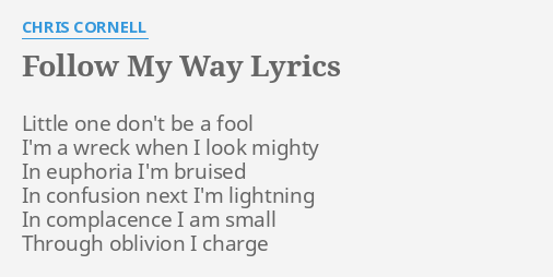 Follow My Way Lyrics By Chris Cornell Little One Don T Be