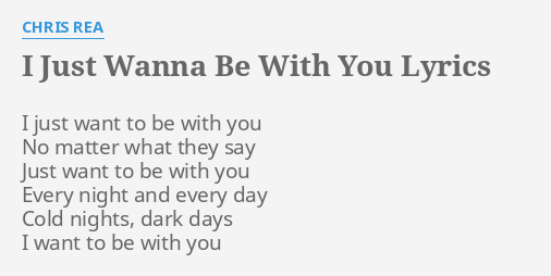 I Just Wanna Be With You Lyrics By Chris Rea I Just Want To