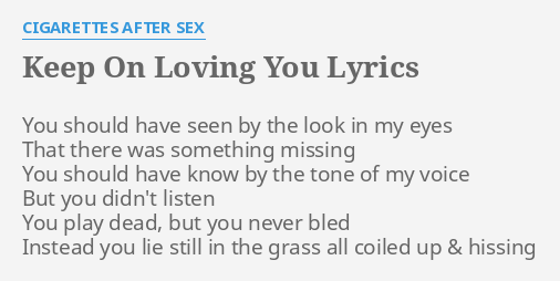 Keep On Loving You Lyrics By Cigarettes After S You Should Have Seen