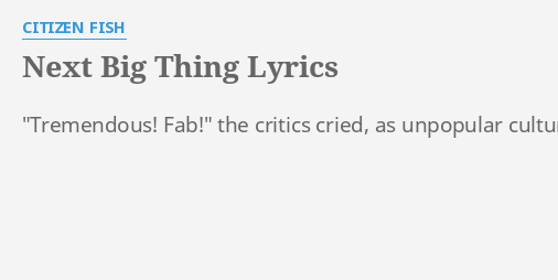 next-big-thing-lyrics-by-citizen-fish-tremendous-fab-the-critics