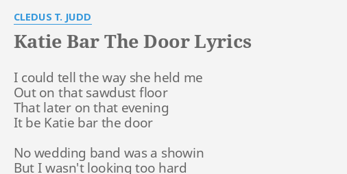 Katie Bar The Door Lyrics By Cledus T Judd I Could Tell The