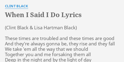 When I Said I Do" Lyrics By Clint Black: These Times Are Troubled...