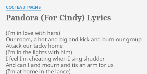 PANDORA (FOR LYRICS by COCTEAU TWINS: Our room, a hot...