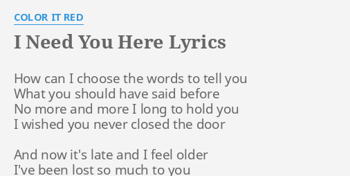 I Need You Here Lyrics By Color It Red How Can I Choose