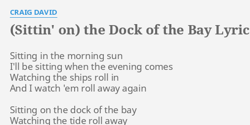 Sittin On The Dock Of The Bay Lyrics By Craig David Sitting In The Morning