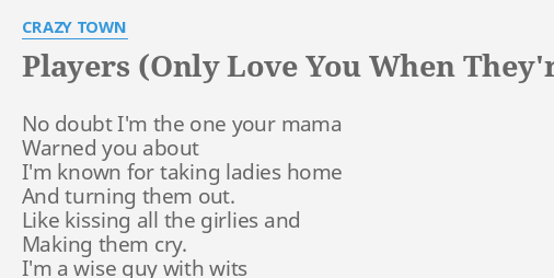 Players (Only Love You When They're Playing)" Lyrics By Crazy Town: No Doubt I'm The...