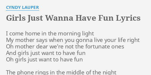 Girls Just Wanna Have Fun Lyrics By Cyndy Lauper I Come Home In
