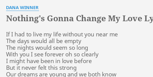 Nothing S Gonna Change My Love Lyrics By Dana Winner If I Had To