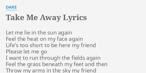 Take Me Away Lyrics By Dare Let Me Lie In