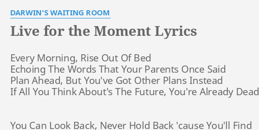 Live For The Moment Lyrics By Darwin S Waiting Room Every