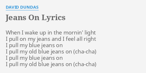 i pull my old blue jeans on