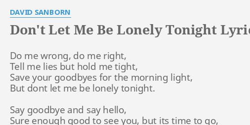 Don T Let Me Be Lonely Tonight Lyrics By David Sanborn Do Me Wrong Do