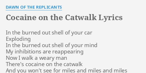 COCAINE THE CATWALK" LYRICS by DAWN OF THE REPLICANTS: In the burned out...