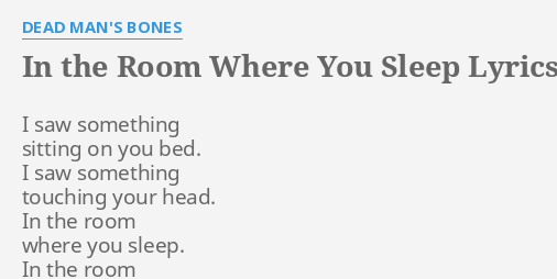 In The Room Where You Sleep Lyrics By Dead Man S Bones I Saw Something Sitting