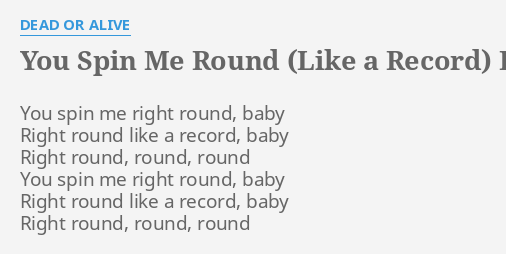 Dead or Alive - You Spin Me Round (Like A Record) [Lyrics] You spin me  right round baby like record 